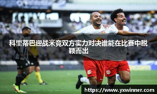 科里蒂巴迎战米竞双方实力对决谁能在比赛中脱颖而出